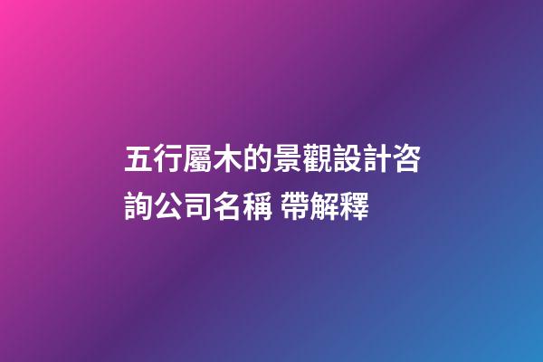 五行屬木的景觀設計咨詢公司名稱 帶解釋-第1張-公司起名-玄機派